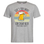 мъжка тениска с щампа life is too short for cheap beer