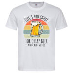 мъжка тениска с щампа life is too short for cheap beer